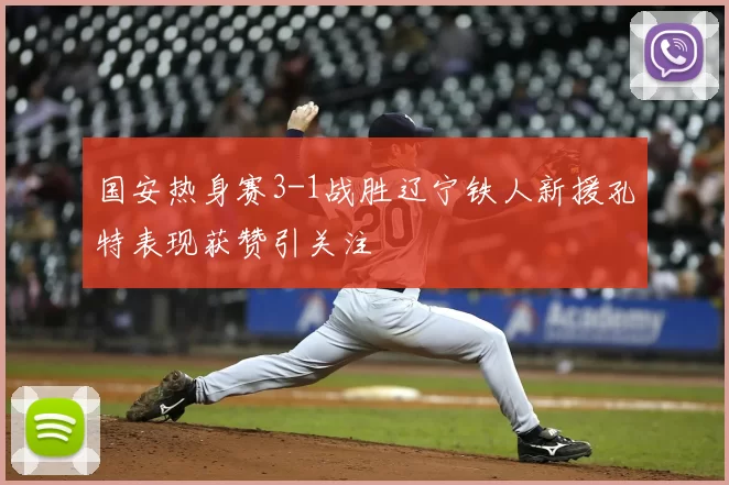 国安热身赛3-1战胜辽宁铁人新援孔特表现获赞引关注