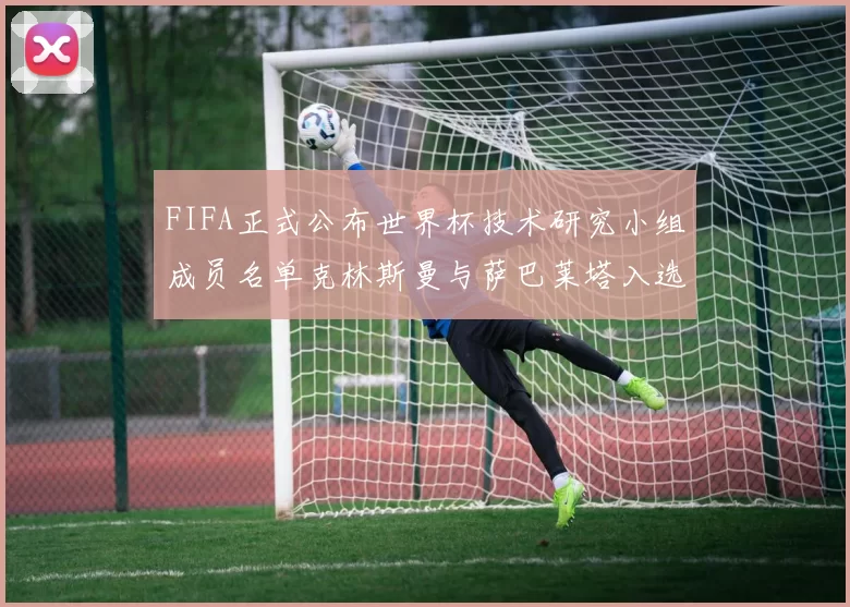 FIFA正式公布世界杯技术研究小组成员名单克林斯曼与萨巴莱塔入选