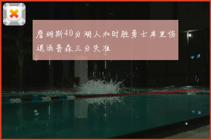 詹姆斯40分湖人加时胜勇士库里伤退汤普森三分失准