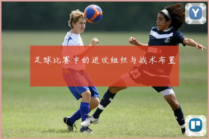 足球比赛中的进攻组织与战术布置