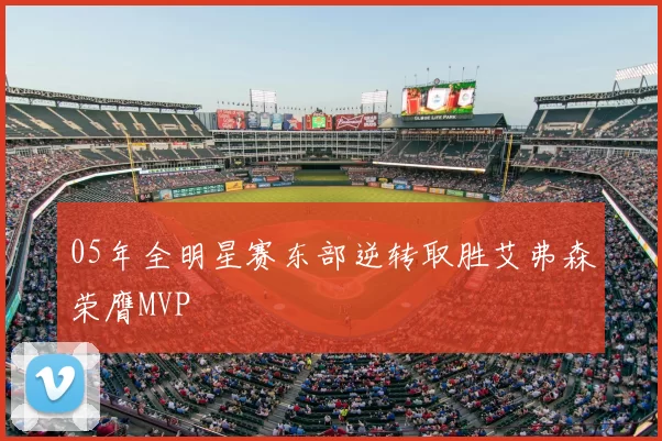 05年全明星赛东部逆转取胜艾弗森荣膺MVP