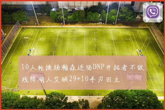 10人轮换杨瀚森连场DNP开拓者不敌残阵湖人艾顿29+10手刃旧主