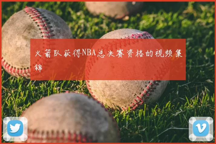 火箭队获得NBA总决赛资格的视频集锦