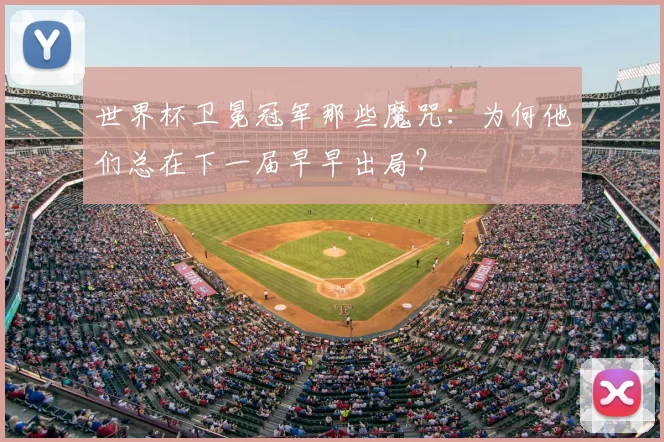 世界杯卫冕冠军那些魔咒：为何他们总在下一届早早出局？