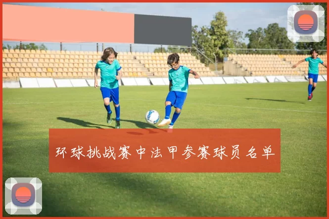 环球挑战赛中法甲参赛球员名单