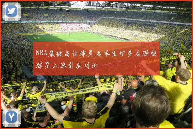 NBA最被高估球员名单出炉多名现役球星入选引发讨论