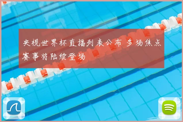 央视世界杯直播列表公布 多场焦点赛事将陆续登场