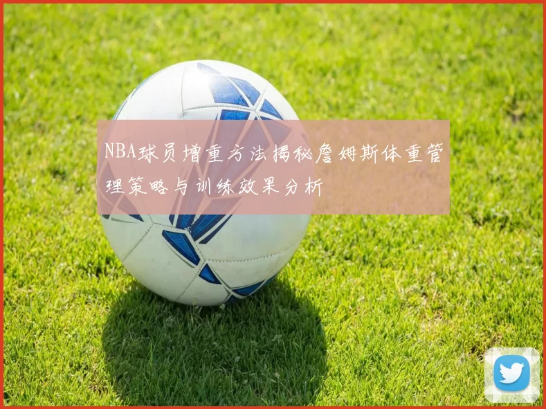 NBA球员增重方法揭秘詹姆斯体重管理策略与训练效果分析