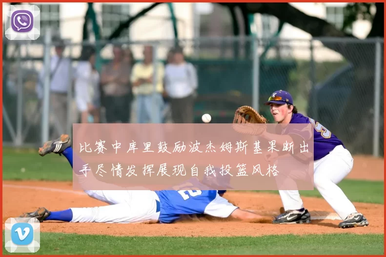 比赛中库里鼓励波杰姆斯基果断出手尽情发挥展现自我投篮风格