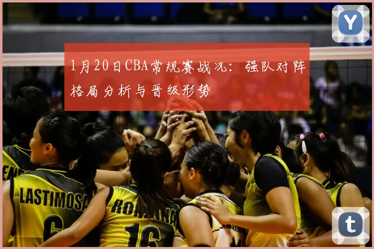 1月20日CBA常规赛战况：强队对阵格局分析与晋级形势