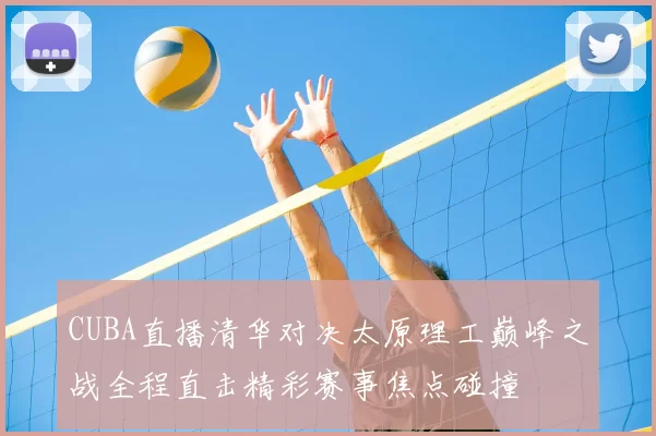 CUBA直播清华对决太原理工巅峰之战全程直击精彩赛事焦点碰撞