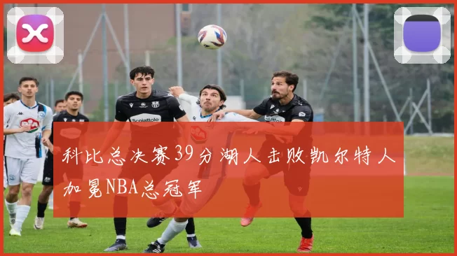 科比总决赛39分湖人击败凯尔特人加冕NBA总冠军