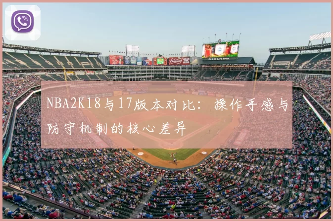 NBA2K18与17版本对比：操作手感与防守机制的核心差异