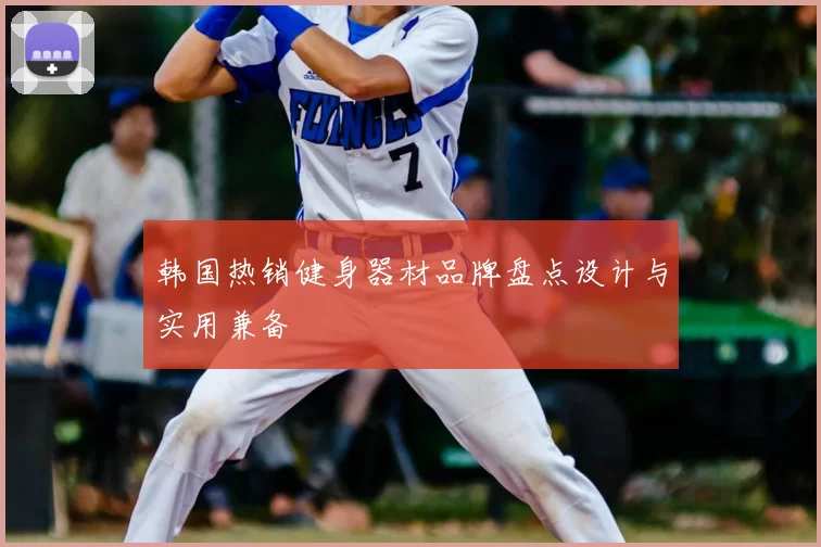 韩国热销健身器材品牌盘点设计与实用兼备