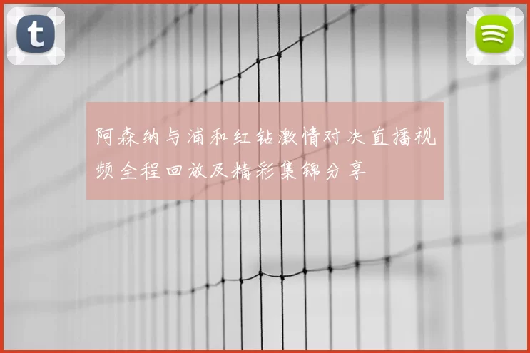 阿森纳与浦和红钻激情对决直播视频全程回放及精彩集锦分享