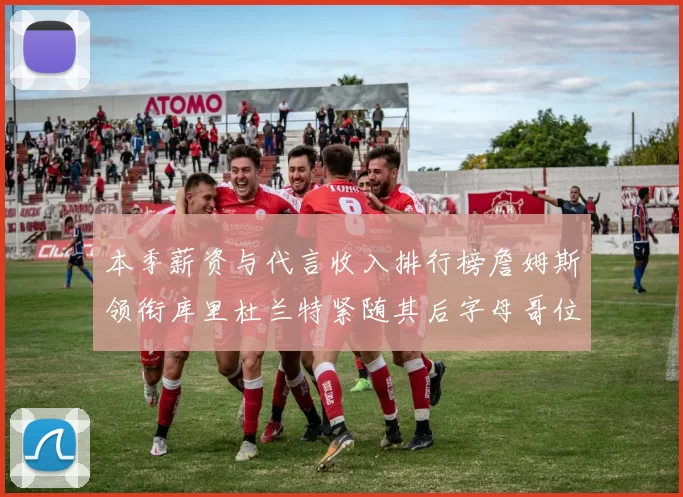 本季薪资与代言收入排行榜詹姆斯领衔库里杜兰特紧随其后字母哥位列第四