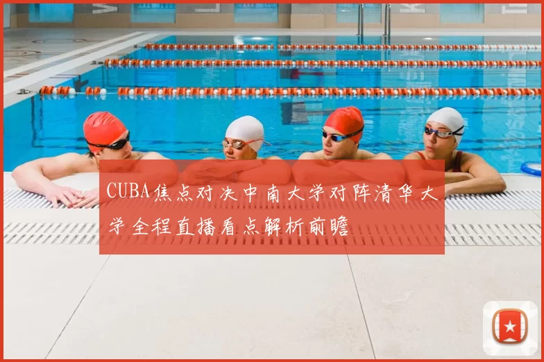 CUBA焦点对决中南大学对阵清华大学全程直播看点解析前瞻