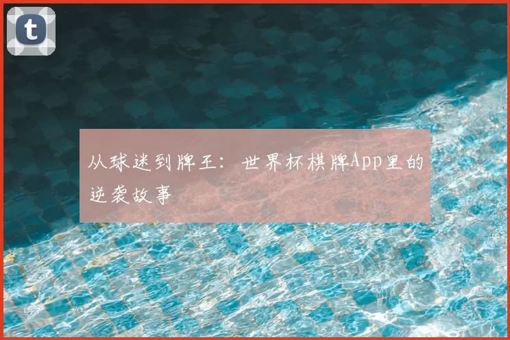 从球迷到牌王：世界杯棋牌App里的逆袭故事