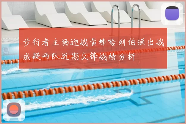 步行者主场迎战黄蜂哈利伯顿出战成疑两队近期交锋战绩分析