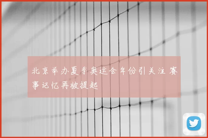 北京举办夏季奥运会年份引关注 赛事记忆再被提起