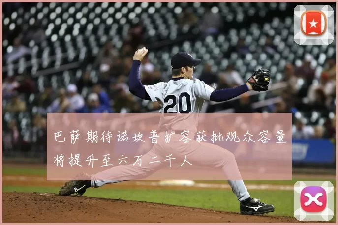 巴萨期待诺坎普扩容获批观众容量将提升至六万二千人