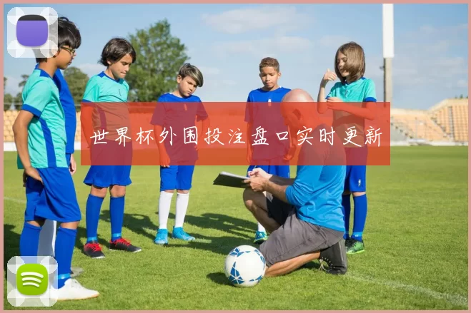 世界杯外围投注盘口实时更新