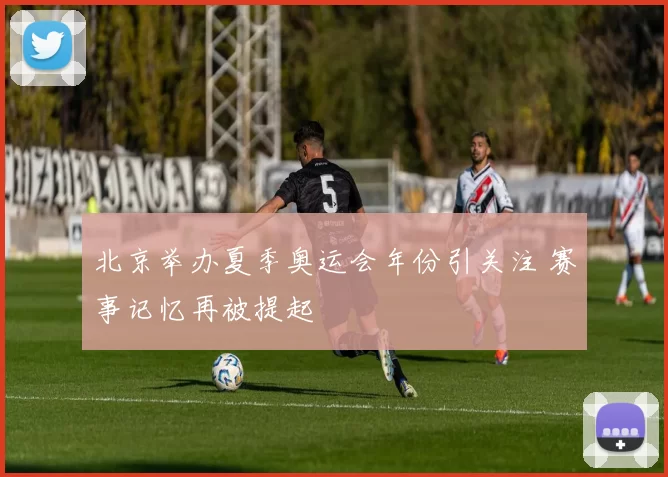北京举办夏季奥运会年份引关注 赛事记忆再被提起