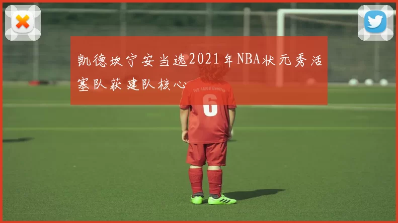 凯德坎宁安当选2021年NBA状元秀活塞队获建队核心